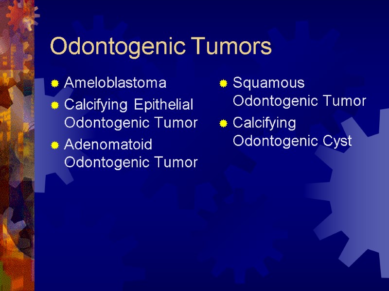 Odontogenic Tumors Ameloblastoma Calcifying Epithelial Odontogenic Tumor Adenomatoid Odontogenic Tumor Squamous Odontogenic Tumor Calcifying